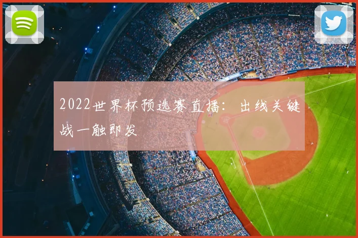2022世界杯预选赛直播:出线关键战一触即发