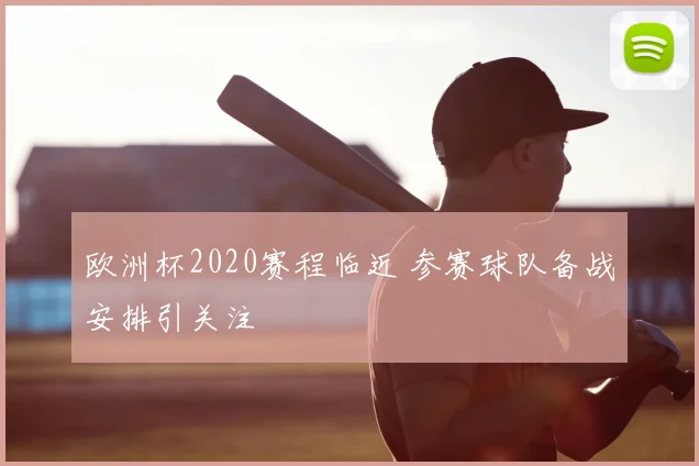 欧洲杯2020赛程临近 参赛球队备战安排引关注
