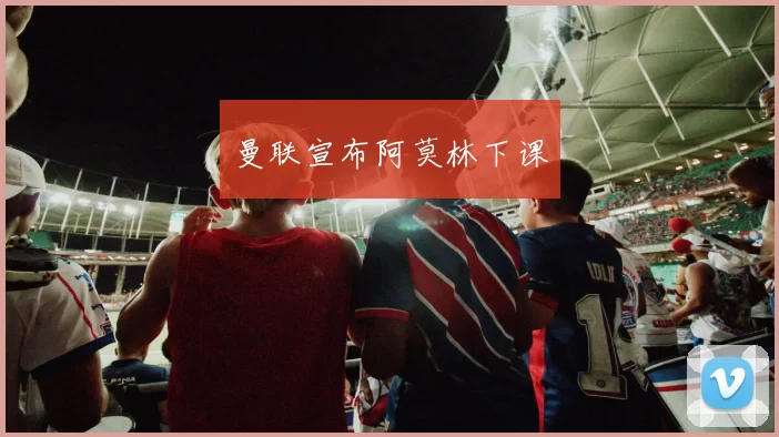 曼联宣布阿莫林下课